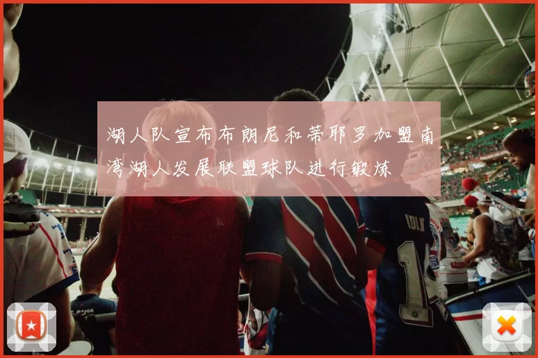 湖人队宣布布朗尼和蒂耶罗加盟南湾湖人发展联盟球队进行锻炼